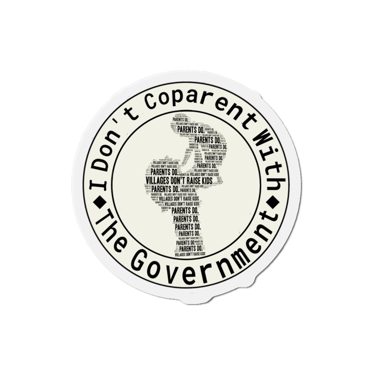 I Don't Co-Parent With The Government: Villages Don't Raise Kids Die-Cut Magnets: YOU CANNOT UNSEE THE FINE PRINT!