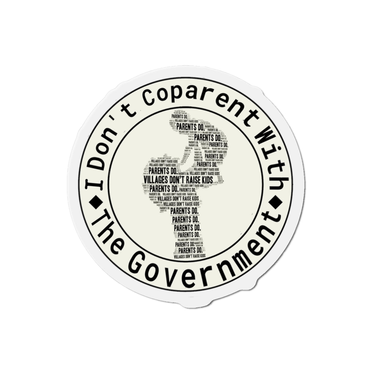 I Don't Co-Parent With The Government: Villages Don't Raise Kids Die-Cut Magnets: YOU CANNOT UNSEE THE FINE PRINT!